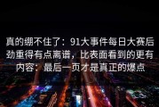 真的绷不住了：91大事件每日大赛后劲重得有点离谱，比表面看到的更有内容：最后一页才是真正的爆点