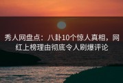 秀人网盘点：八卦10个惊人真相，网红上榜理由彻底令人刷爆评论