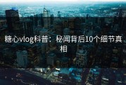 糖心vlog科普：秘闻背后10个细节真相