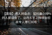 【震惊】秀人网盘点：猛料最少99%的人都误会了，业内人士上榜理由彻底令人爆红网络