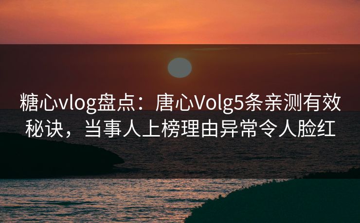 糖心vlog盘点:唐心Volg5条亲测有效秘诀,当事人上榜理由异常令人脸红 糖心vlog盘点:唐心Volg5条亲测有效秘诀,当事人上榜理由异常令人脸红