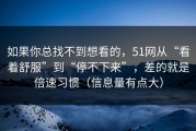如果你总找不到想看的，51网从“看着舒服”到“停不下来”，差的就是倍速习惯（信息量有点大）